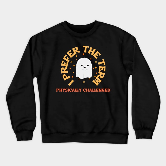 “I Prefer The Term Physically Challenged” Politically Correct Ghost Crewneck Sweatshirt by Tickle Shark Designs